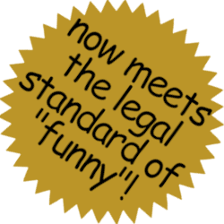 NOW MEETS the LEGAL STANDARD of FUNNY!